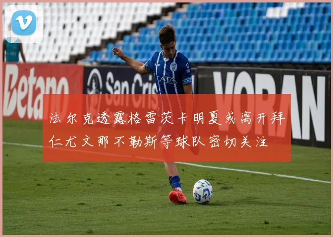 法尔克透露格雷茨卡明夏或离开拜仁尤文那不勒斯等球队密切关注